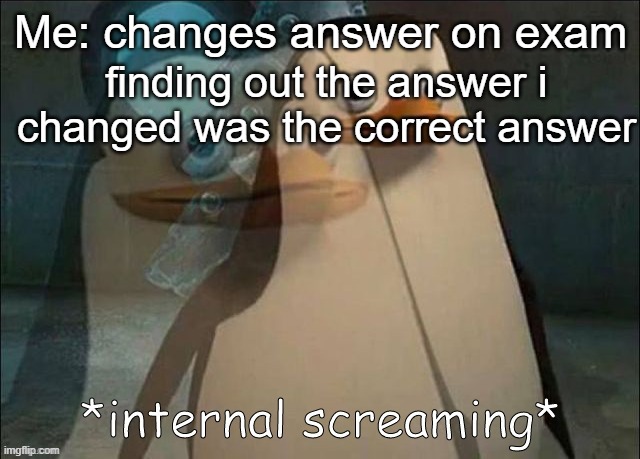 i hate when this happens | Me: changes answer on exam; finding out the answer i changed was the correct answer | image tagged in private internal screaming | made w/ Imgflip meme maker