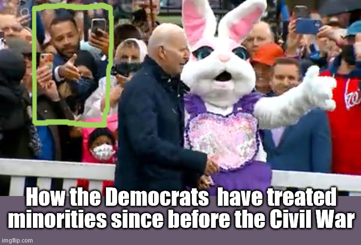 "Joe, the election is over, I have candy over here." | How the Democrats  have treated minorities since before the Civil War | image tagged in joe biden,bibiden and bunny,democratic party | made w/ Imgflip meme maker