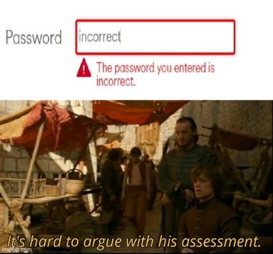 Correct answer | image tagged in it's hard to argue with his assessment,passwords,password,memes,meme,answer | made w/ Imgflip meme maker