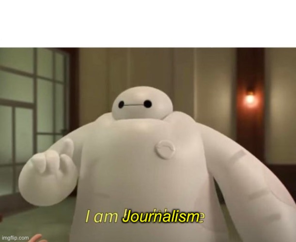 I am healthcare | Journalism | image tagged in i am healthcare | made w/ Imgflip meme maker