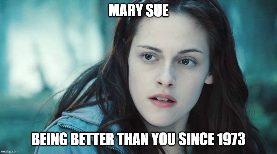 Mary Sue Being Better than You | MARY SUE; BEING BETTER THAN YOU SINCE 1973 | image tagged in bella swan | made w/ Imgflip meme maker