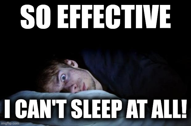 Insomnia | SO EFFECTIVE I CAN'T SLEEP AT ALL! | image tagged in insomnia | made w/ Imgflip meme maker