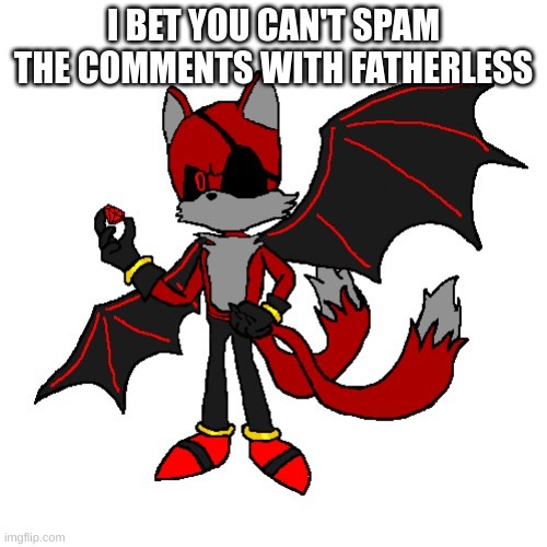 non of you have balls to do it, so... | I BET YOU CAN'T SPAM THE COMMENTS WITH FATHERLESS | image tagged in renegade | made w/ Imgflip meme maker