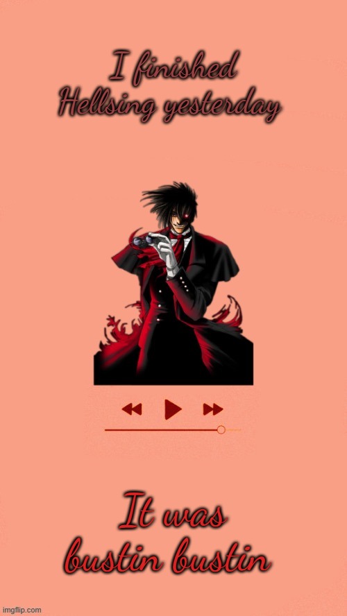 Alucard went nuts off the wazoo | I finished Hellsing yesterday; It was bustin bustin | image tagged in yet another alucard temp thanks doggo | made w/ Imgflip meme maker