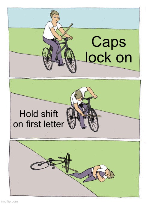 Bike Fall Meme | Caps lock on Hold shift on first letter | image tagged in memes,bike fall | made w/ Imgflip meme maker