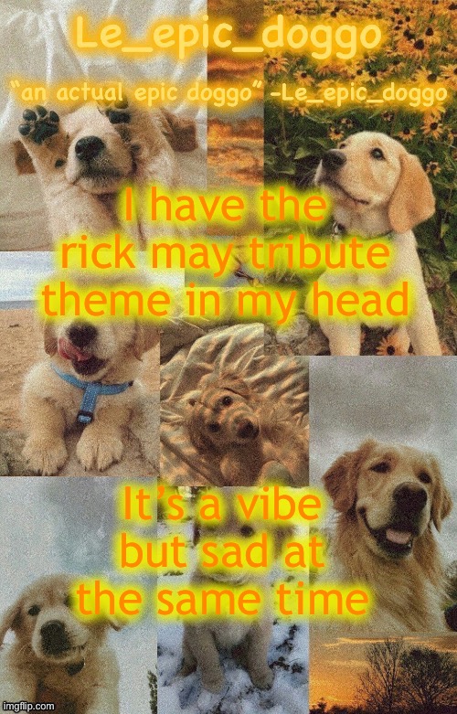 Doggo temp by doggo. Wait what that’s confusing | I have the rick may tribute theme in my head; It’s a vibe but sad at the same time | image tagged in doggo temp by doggo wait what that s confusing | made w/ Imgflip meme maker