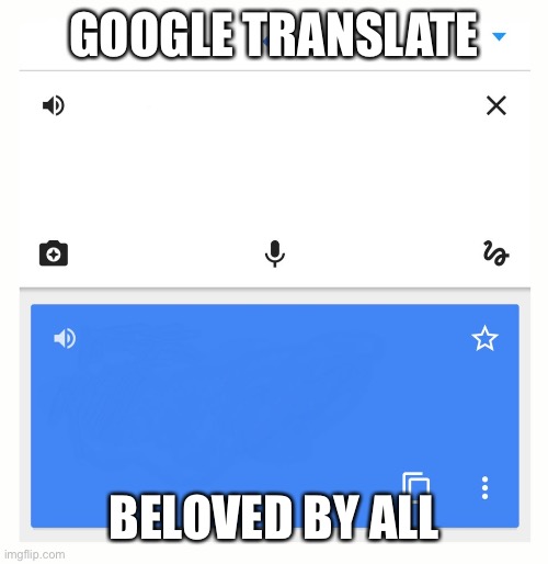 Google Translate | GOOGLE TRANSLATE BELOVED BY ALL | image tagged in google translate | made w/ Imgflip meme maker