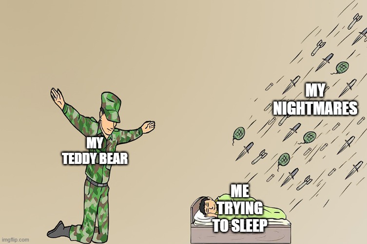 Soilder not protecting child meme | MY NIGHTMARES; MY TEDDY BEAR; ME TRYING TO SLEEP | image tagged in soilder not protecting child meme | made w/ Imgflip meme maker