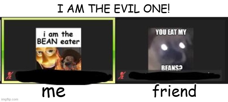 This just happened ( {my friend a.k.a: Unfunny_Memer69} he also my classmate) | I AM THE EVIL ONE! me; friend | image tagged in evil,i am inevitable | made w/ Imgflip meme maker