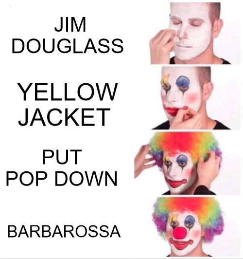 CHECK | JIM DOUGLASS; YELLOW JACKET; PUT POP DOWN; BARBAROSSA | image tagged in memes,clown applying makeup | made w/ Imgflip meme maker