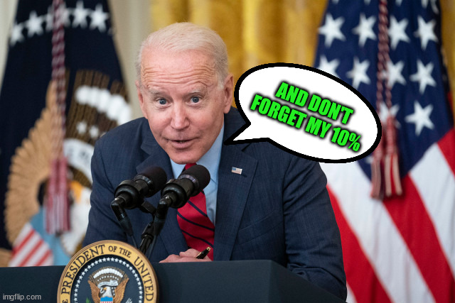 Biden Whisper | AND DON'T FORGET MY 10% | image tagged in biden whisper | made w/ Imgflip meme maker