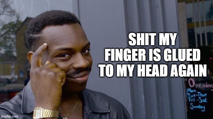 damn not again | SHIT MY FINGER IS GLUED TO MY HEAD AGAIN | image tagged in memes,roll safe think about it | made w/ Imgflip meme maker