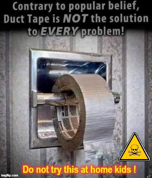 It does, (nearly), everything ! | image tagged in duct tape | made w/ Imgflip meme maker