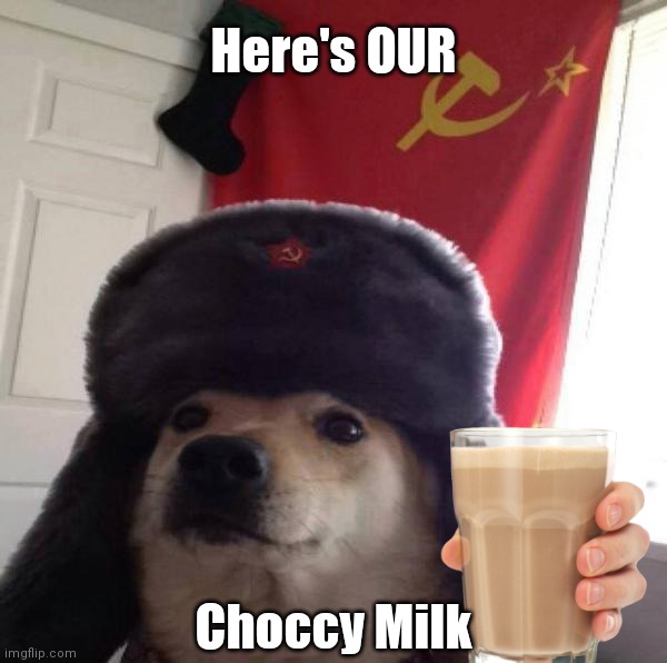 OUR Choccy Milk | Here's OUR; Choccy Milk | image tagged in russian doge | made w/ Imgflip meme maker