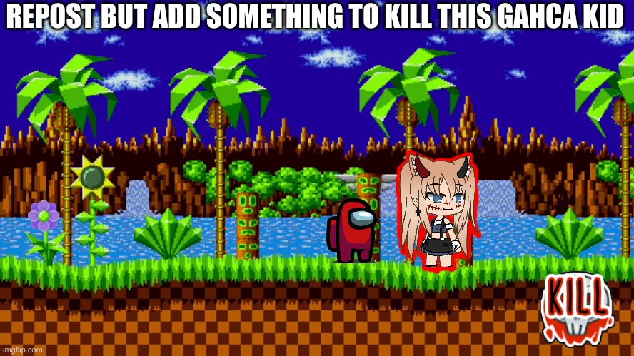 they must be stopped | REPOST BUT ADD SOMETHING TO KILL THIS GAHCA KID | image tagged in green hill zone | made w/ Imgflip meme maker
