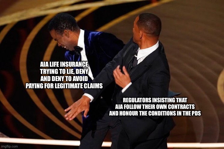 AIA insurance Damien Mu | AIA LIFE INSURANCE TRYING TO LIE, DENY AND DENY TO AVOID PAYING FOR LEGITIMATE CLAIMS; REGULATORS INSISTING THAT AIA FOLLOW THEIR OWN CONTRACTS AND HONOUR THE CONDITIONS IN THE PDS | image tagged in will smith slap,but did you die,insurance,life insurance,scumbag | made w/ Imgflip meme maker