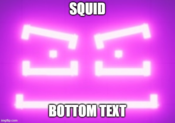 SQUID; BOTTOM TEXT | image tagged in game | made w/ Imgflip meme maker