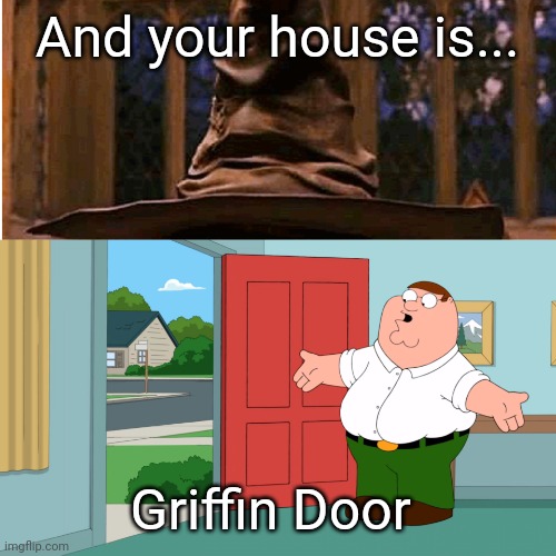 Griffin Door | And your house is... Griffin Door | image tagged in peter griffin door,family guy,harry potter,memes | made w/ Imgflip meme maker