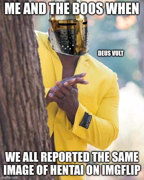 MUAHAHAHAHA YES | ME AND THE BOOS WHEN; DEUS VULT; WE ALL REPORTED THE SAME IMAGE OF HENTAI ON IMGFLIP | image tagged in anthony adams rubbing hands,crusader,anti-hentai,oh yeah | made w/ Imgflip meme maker