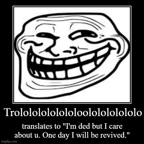 Trollface told me to send this to you, also he is now trollge | image tagged in funny,demotivationals | made w/ Imgflip demotivational maker