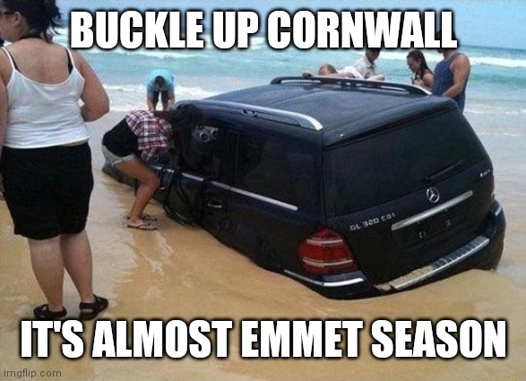 Day at the Beach | BUCKLE UP CORNWALL; IT'S ALMOST EMMET SEASON | image tagged in day at the beach | made w/ Imgflip meme maker