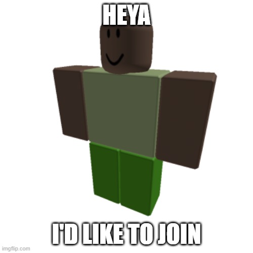 Roblox oc | HEYA; I'D LIKE TO JOIN | image tagged in roblox oc | made w/ Imgflip meme maker