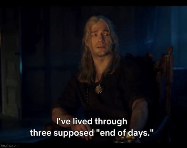 Supposed" end of days." | image tagged in supposed end of days | made w/ Imgflip meme maker