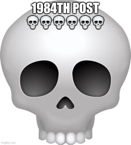 Skull Emoji | 1984TH POST 💀💀💀💀💀💀 | image tagged in skull emoji | made w/ Imgflip meme maker
