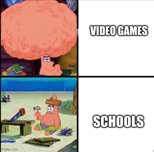 Bigbrainpatrick | VIDEO GAMES SCHOOLS | image tagged in bigbrainpatrick | made w/ Imgflip meme maker