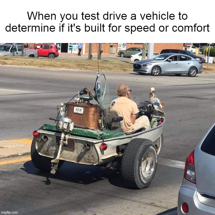 Just Going to the Liquor Store | When you test drive a vehicle to determine if it's built for speed or comfort | image tagged in meme,memes,humor | made w/ Imgflip meme maker