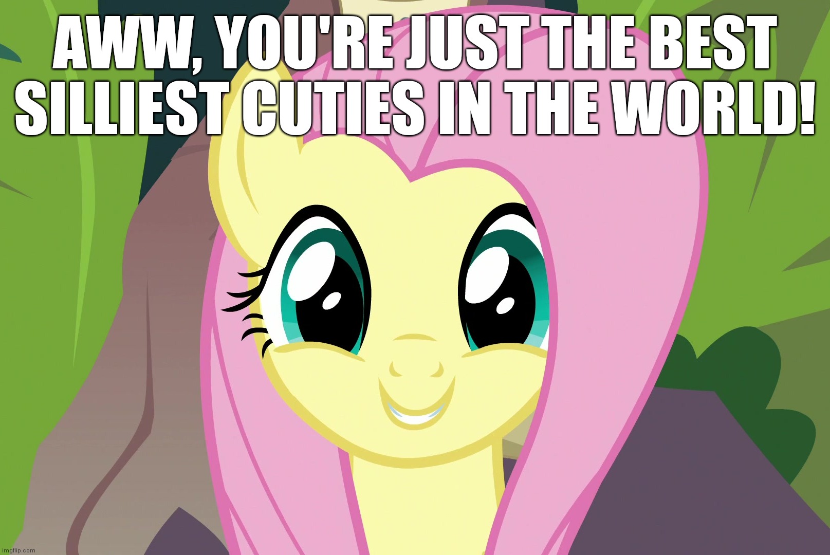 AWW, YOU'RE JUST THE BEST SILLIEST CUTIES IN THE WORLD! | made w/ Imgflip meme maker