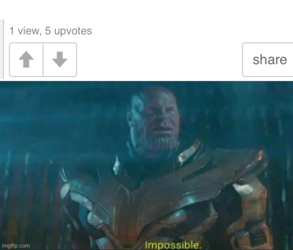 Why | image tagged in thanos impossible,views,how | made w/ Imgflip meme maker