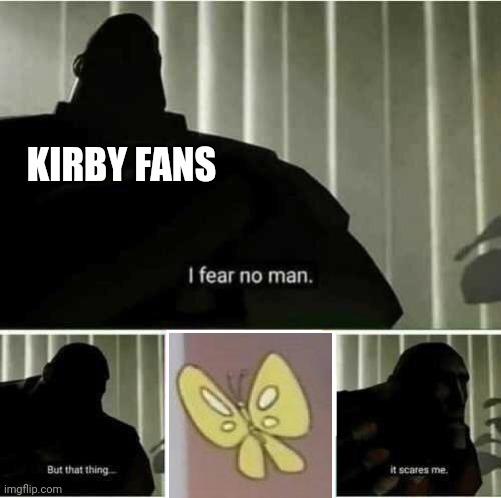 Kirby lore makes butterflies scary. | KIRBY FANS | image tagged in memes,i fear no man,kirby,butterfly | made w/ Imgflip meme maker