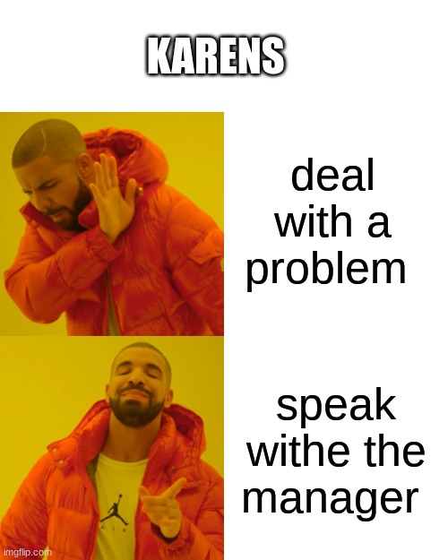 karens | KARENS; deal with a problem; speak withe the manager | image tagged in memes,drake hotline bling,karens | made w/ Imgflip meme maker