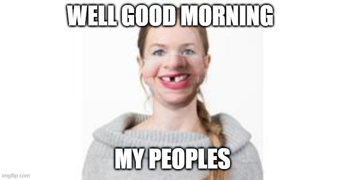 good morning | WELL GOOD MORNING; MY PEOPLES | image tagged in inspire the people | made w/ Imgflip meme maker