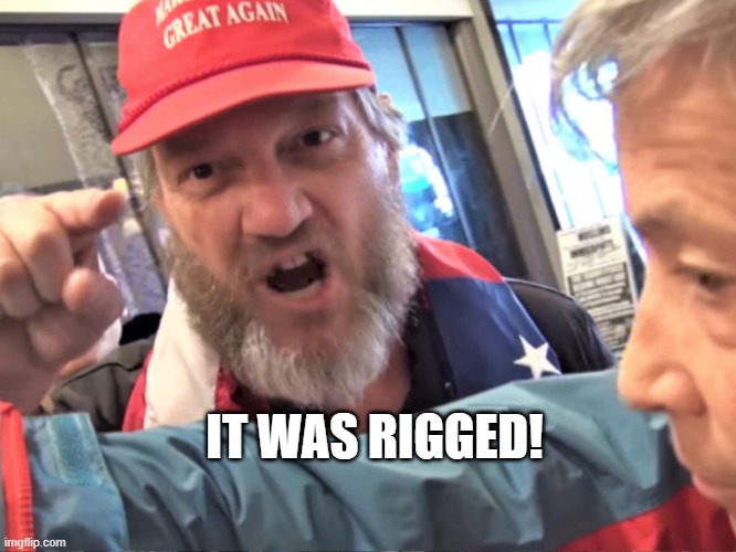 Angry Trump Supporter | IT WAS RIGGED! | image tagged in angry trump supporter | made w/ Imgflip meme maker