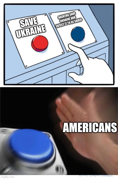 Americans should do something | HASHTAG SAVE UKRAINE AND EXPECT IT TO BE SAVED; SAVE UKRAINE; AMERICANS | image tagged in two buttons 1 blue,ukraine,russia | made w/ Imgflip meme maker