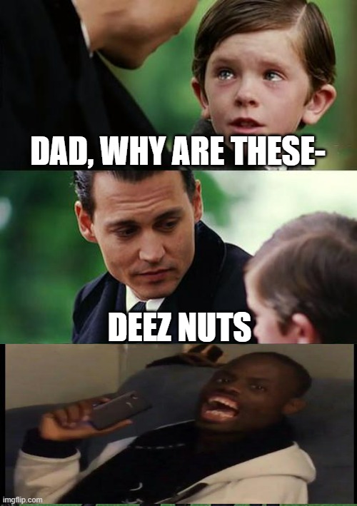 Dez Nuts | DAD, WHY ARE THESE-; DEEZ NUTS | image tagged in memes,finding neverland | made w/ Imgflip meme maker