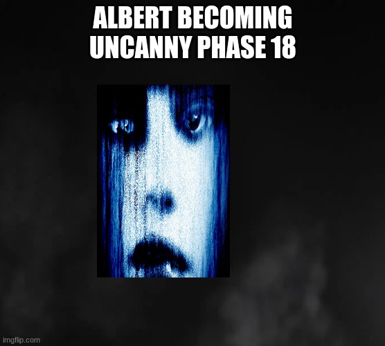 phase 18???? | ALBERT BECOMING UNCANNY PHASE 18 | image tagged in mr incredible becoming uncanny | made w/ Imgflip meme maker