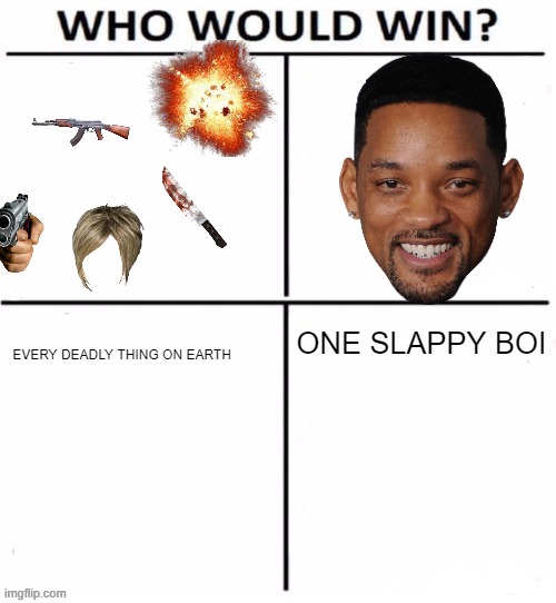 who would win with 4 | ONE SLAPPY BOI; EVERY DEADLY THING ON EARTH | image tagged in who would win with 4 | made w/ Imgflip meme maker
