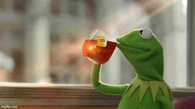 Kermit sipping tea | image tagged in kermit sipping tea | made w/ Imgflip meme maker