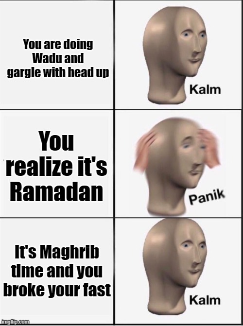 Reverse kalm panik |  You are doing Wadu and gargle with head up; You realize it's Ramadan; It's Maghrib time and you broke your fast | image tagged in reverse kalm panik | made w/ Imgflip meme maker