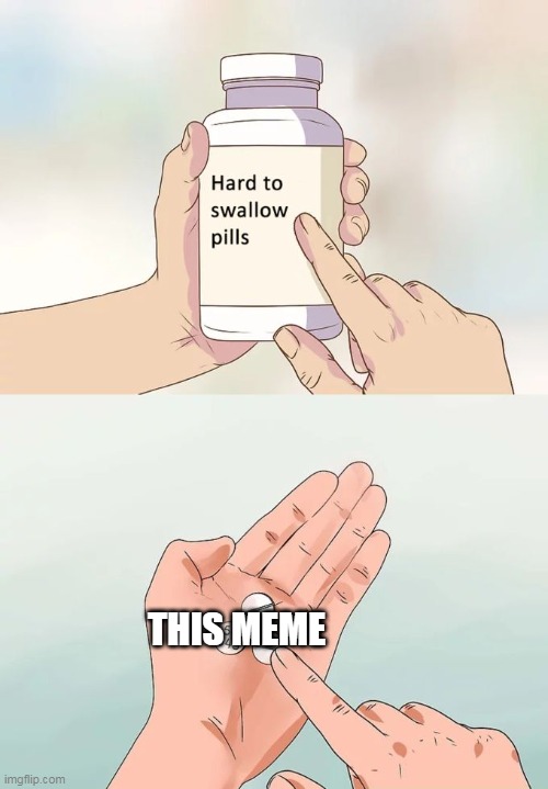 Hard To Swallow Pills Meme | THIS MEME | image tagged in memes,hard to swallow pills | made w/ Imgflip meme maker