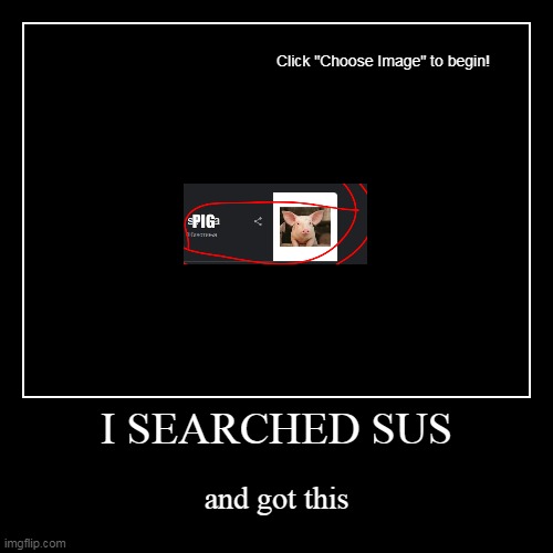 LOL | I SEARCHED SUS | and got this | image tagged in funny,demotivationals | made w/ Imgflip demotivational maker