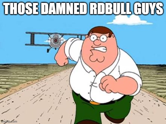 Those damned redbull guys | THOSE DAMNED RDBULL GUYS | image tagged in funny memes | made w/ Imgflip meme maker