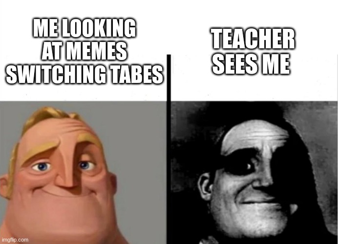 Teacher's Copy | TEACHER SEES ME; ME LOOKING AT MEMES SWITCHING TABES | image tagged in teacher's copy | made w/ Imgflip meme maker