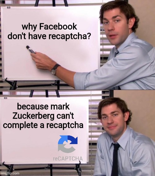because he's a robot (or a lizard) | why Facebook don't have recaptcha? because mark Zuckerberg can't complete a recaptcha | image tagged in jim halpert explains,facebook,meta,mark zuckerberg | made w/ Imgflip meme maker