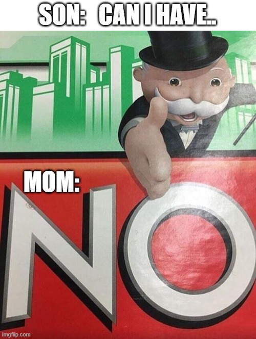 why they have to cut us off |  SON:   CAN I HAVE.. MOM: | image tagged in monopoly no,why,sus | made w/ Imgflip meme maker