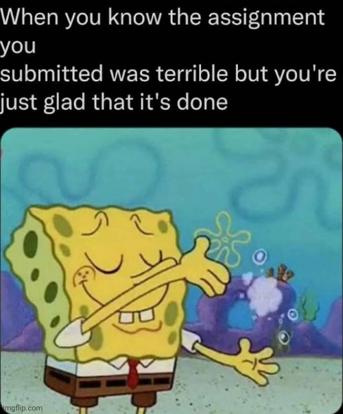 Phew im glad it's done | image tagged in homework,terrible,done | made w/ Imgflip meme maker