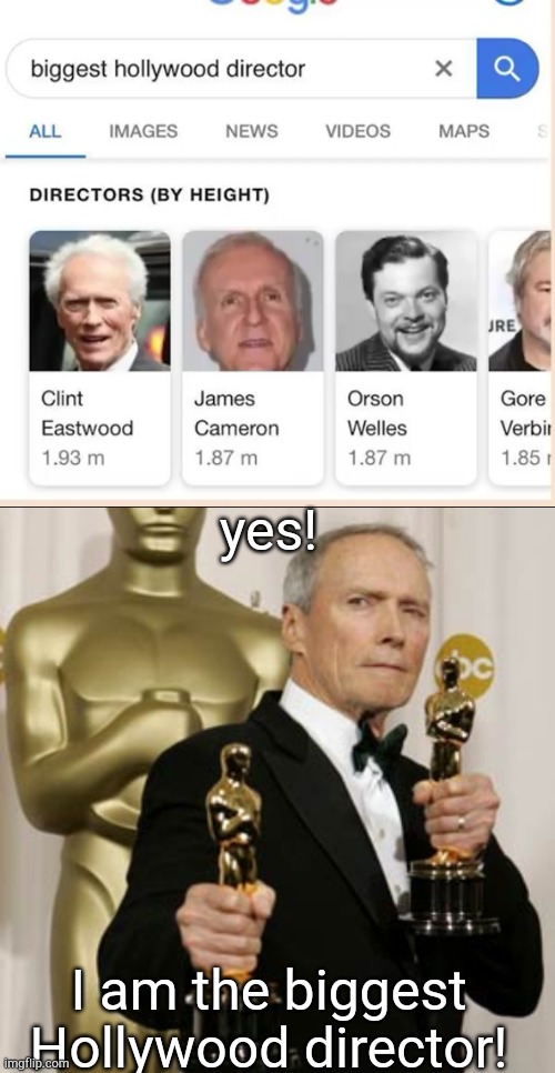 he's the biggest Hollywood director  ( according to google) | yes! I am the biggest Hollywood director! | image tagged in memes,hollywood,clint eastwood,google search | made w/ Imgflip meme maker
